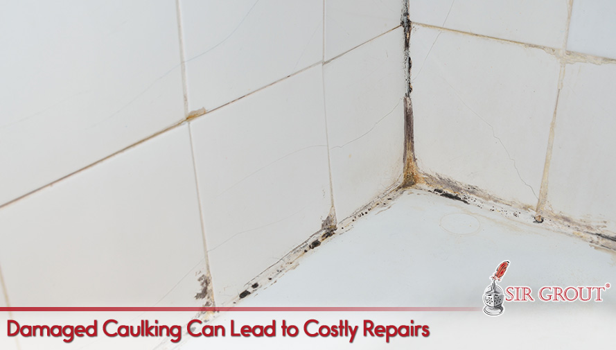 Tile And Grout Care Tips Sir Bucks Damaged Caulking Can Lead To Costly Repairs